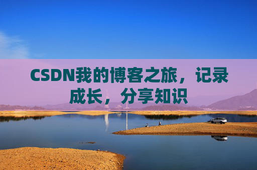 CSDN我的博客之旅，记录成长，分享知识